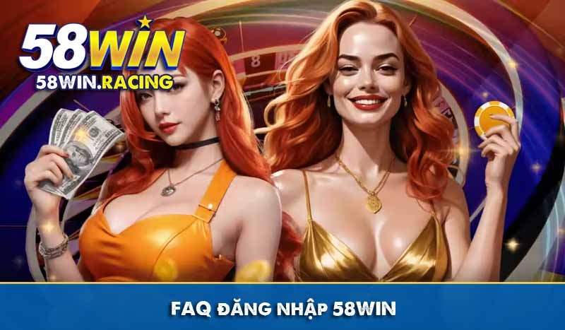 ĐĂNG NHẬP 7 FAQ đăng nhập 58WIN