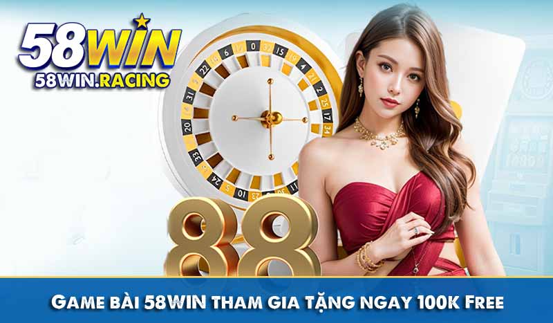 GIỚI THIỆU 13 game bài 58win tham gia tặng ngay 100k free