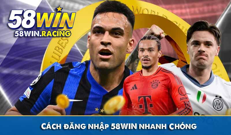 ĐĂNG NHẬP 6 hướng dẫn đăng nhập 58win nhanh chóng