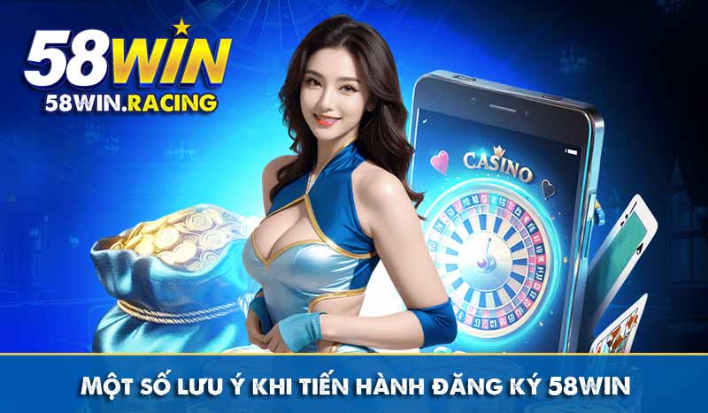 ĐĂNG KÝ 10 Một số lưu ý khi tiến hành đăng ký 58WIN