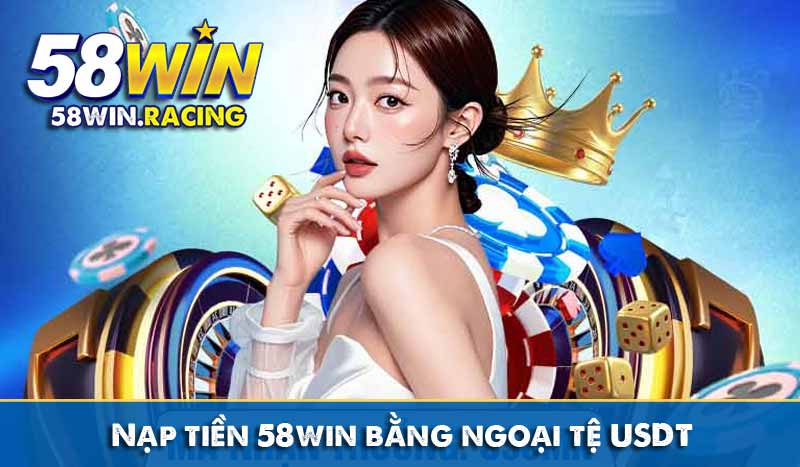 NẠP TIỀN 6 Nạp tiền 58win bằng ngoại tệ USDT