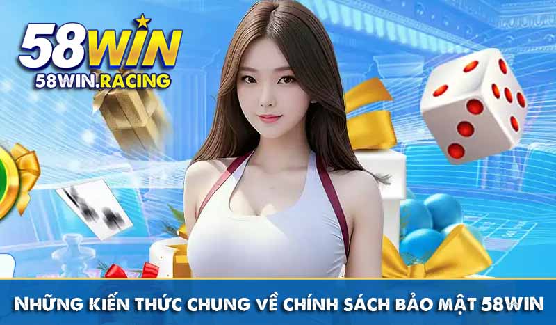 Chính Sách Bảo Mật 6 Những kiến thức chung về chính sách bảo mật 58WIN